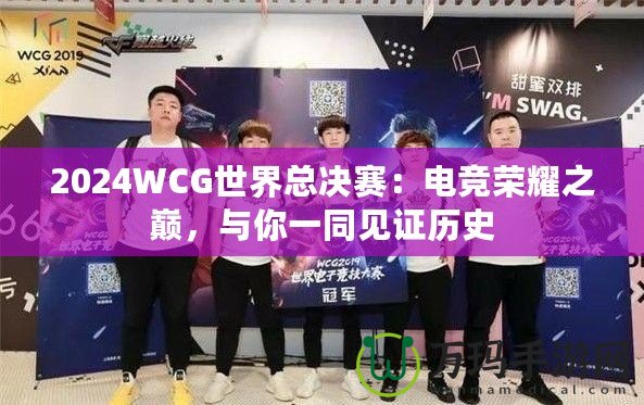 2024WCG世界總決賽：電競榮耀之巔，與你一同見證歷史