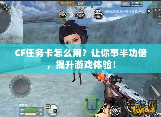 CF任務(wù)卡怎么用？讓你事半功倍，提升游戲體驗(yàn)！