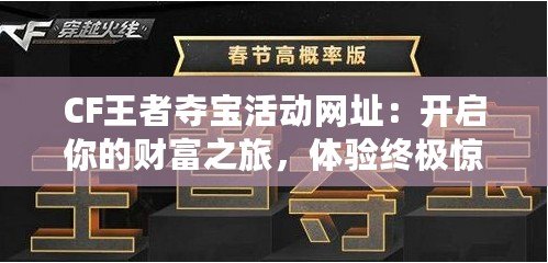 CF王者奪寶活動網(wǎng)址：開啟你的財富之旅，體驗(yàn)終極驚喜！
