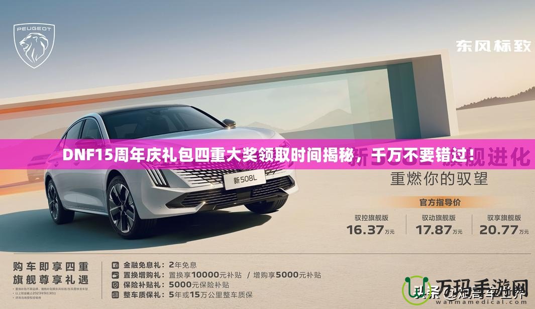 DNF15周年慶禮包四重大獎領(lǐng)取時間揭秘，千萬不要錯過！