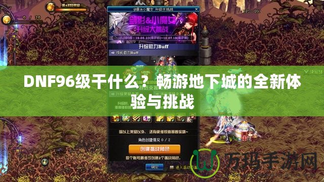DNF96級干什么？暢游地下城的全新體驗與挑戰(zhàn)
