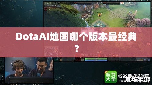 DotaAI地圖哪個(gè)版本最經(jīng)典？