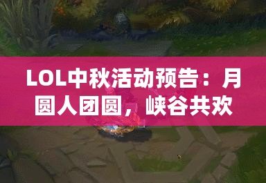 LOL中秋活動預告：月圓人團圓，峽谷共歡慶！