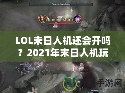 LOL末日人機還會開嗎？2021年末日人機玩法深度解析！
