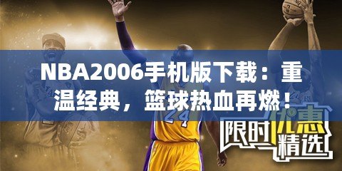 NBA2006手機(jī)版下載：重溫經(jīng)典，籃球熱血再燃！