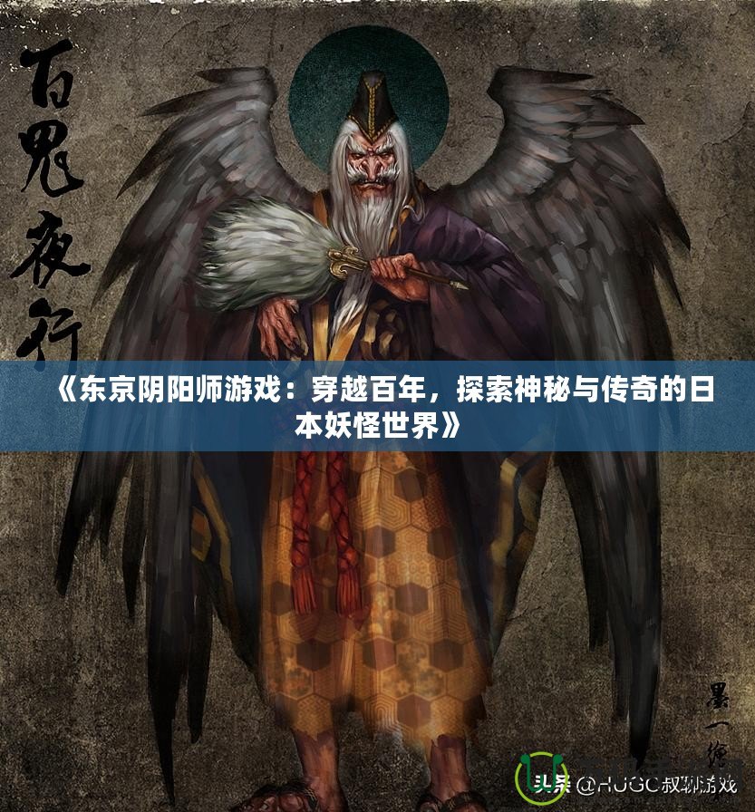 《東京陰陽(yáng)師游戲：穿越百年，探索神秘與傳奇的日本妖怪世界》