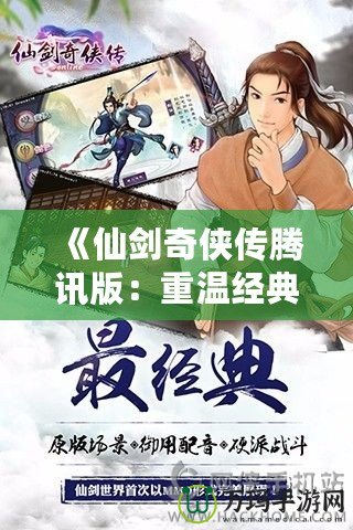 《仙劍奇?zhèn)b傳騰訊版：重溫經(jīng)典，探尋不朽的仙俠情緣》