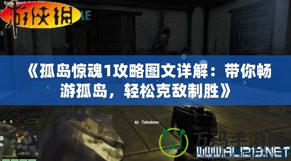《孤島驚魂1攻略圖文詳解：帶你暢游孤島，輕松克敵制勝》