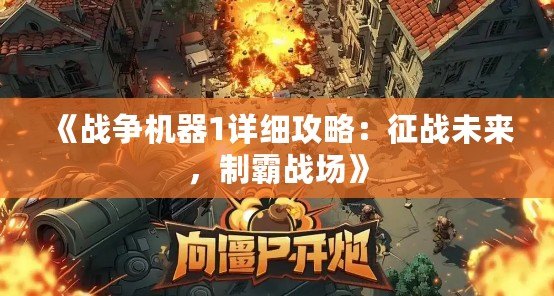 《戰(zhàn)爭機(jī)器1詳細(xì)攻略：征戰(zhàn)未來，制霸戰(zhàn)場》