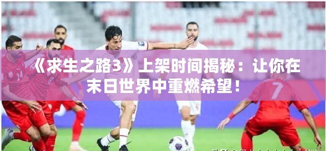 《求生之路3》上架時(shí)間揭秘：讓你在末日世界中重燃希望！