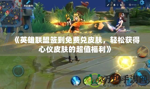 《英雄聯(lián)盟簽到免費兌皮膚，輕松獲得心儀皮膚的超值福利》