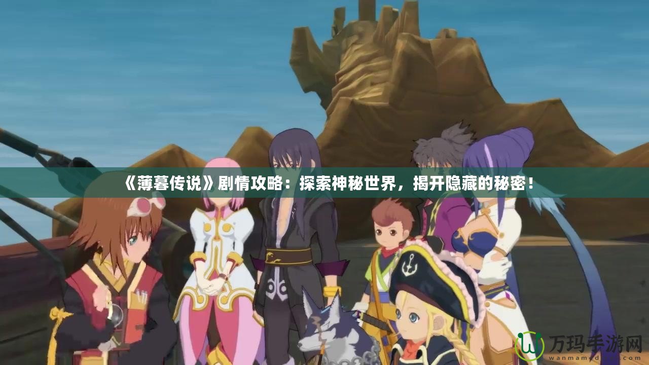 《薄暮傳說(shuō)》劇情攻略：探索神秘世界，揭開隱藏的秘密！