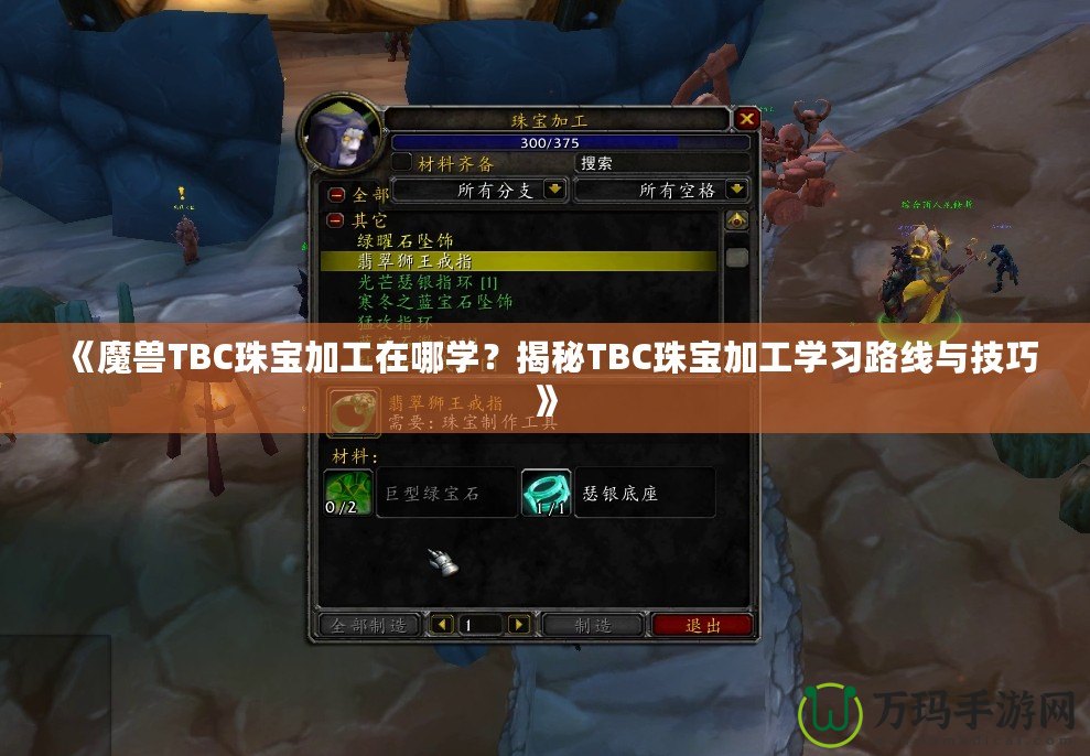 《魔獸TBC珠寶加工在哪學(xué)？揭秘TBC珠寶加工學(xué)習(xí)路線(xiàn)與技巧》