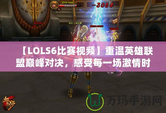 【LOLS6比賽視頻】重溫英雄聯(lián)盟巔峰對(duì)決，感受每一場(chǎng)激情時(shí)刻！