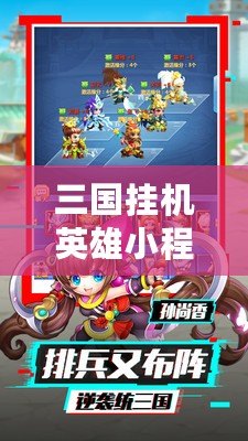 三國掛機英雄小程序破解版——輕松暢玩，開啟你的三國英雄之路