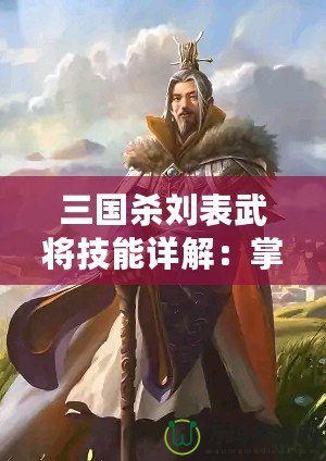三國(guó)殺劉表武將技能詳解：掌控荊州，穩(wěn)如泰山
