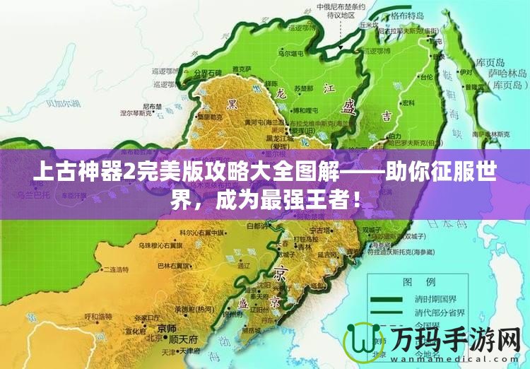 上古神器2完美版攻略大全圖解——助你征服世界，成為最強(qiáng)王者！