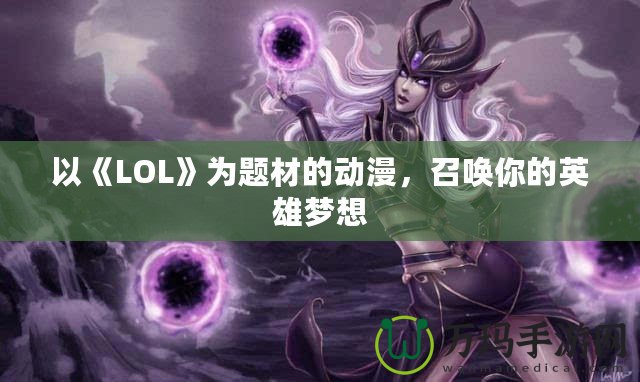 以《LOL》為題材的動(dòng)漫，召喚你的英雄夢(mèng)想