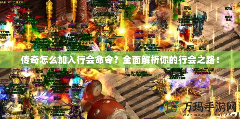 傳奇怎么加入行會(huì)命令？全面解析你的行會(huì)之路！