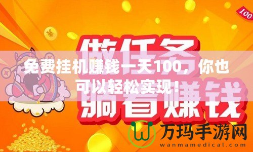 免費掛機賺錢一天100，你也可以輕松實現(xiàn)！