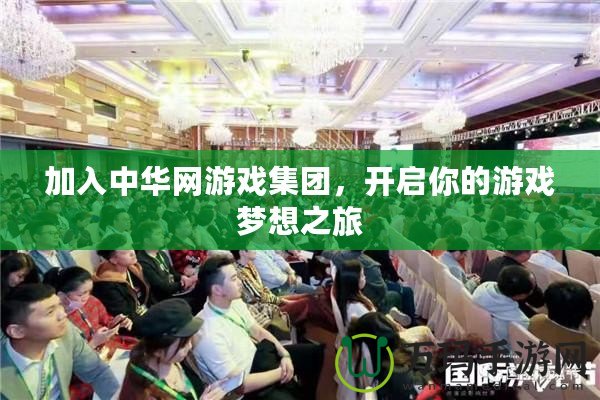 加入中華網(wǎng)游戲集團(tuán)，開啟你的游戲夢想之旅