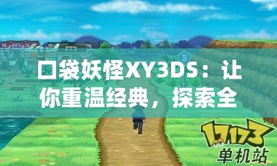 口袋妖怪XY3DS：讓你重溫經(jīng)典，探索全新世界！