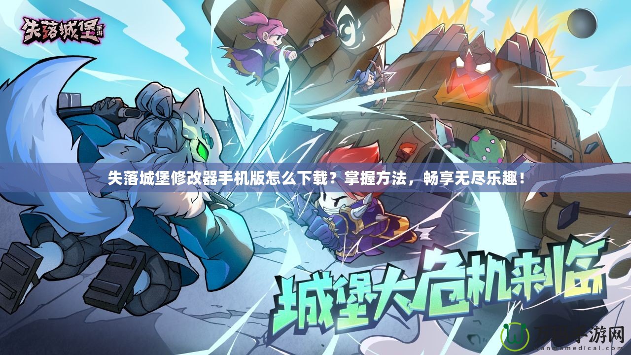 失落城堡修改器手機版怎么下載？掌握方法，暢享無盡樂趣！