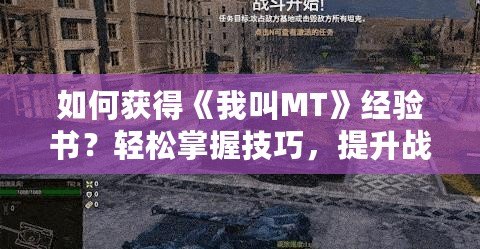 如何獲得《我叫MT》經(jīng)驗書？輕松掌握技巧，提升戰(zhàn)力！