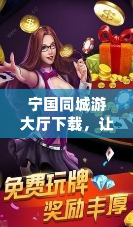寧國同城游大廳下載，讓您的休閑時(shí)光更加精彩