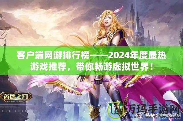 客戶端網(wǎng)游排行榜——2024年度最熱游戲推薦，帶你暢游虛擬世界！