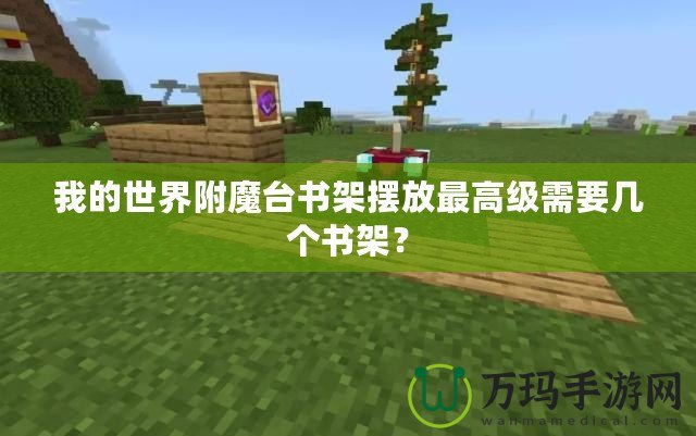 我的世界附魔臺(tái)書(shū)架擺放最高級(jí)需要幾個(gè)書(shū)架？