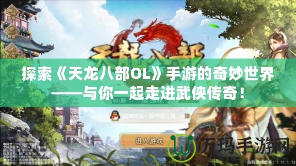 探索《天龍八部OL》手游的奇妙世界——與你一起走進(jìn)武俠傳奇！