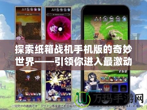 探索紙箱戰(zhàn)機(jī)手機(jī)版的奇妙世界——引領(lǐng)你進(jìn)入最激動人心的戰(zhàn)斗體驗(yàn)
