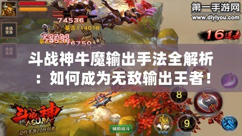 斗戰(zhàn)神牛魔輸出手法全解析：如何成為無敵輸出王者！