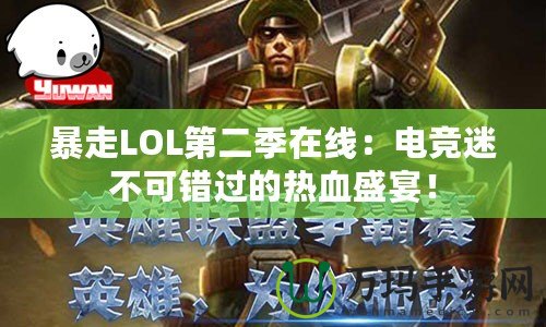 暴走LOL第二季在線：電競迷不可錯過的熱血盛宴！