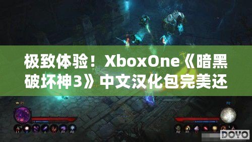 極致體驗！XboxOne《暗黑破壞神3》中文漢化包完美還原游戲魅力