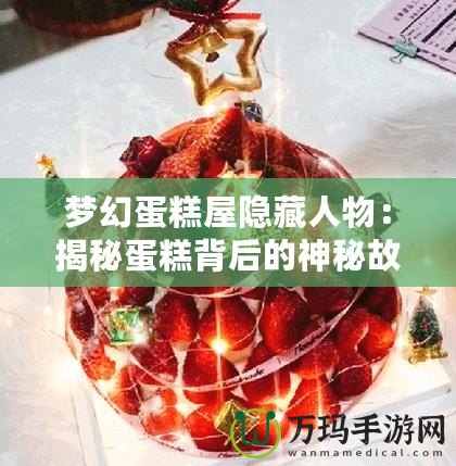 夢(mèng)幻蛋糕屋隱藏人物：揭秘蛋糕背后的神秘故事