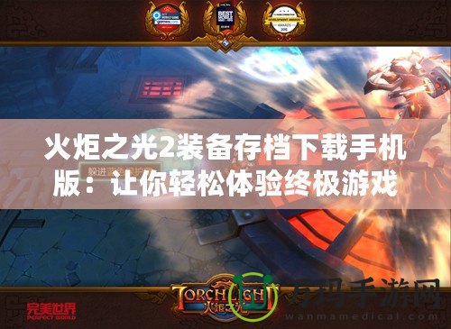 火炬之光2裝備存檔下載手機(jī)版：讓你輕松體驗(yàn)終極游戲樂(lè)趣