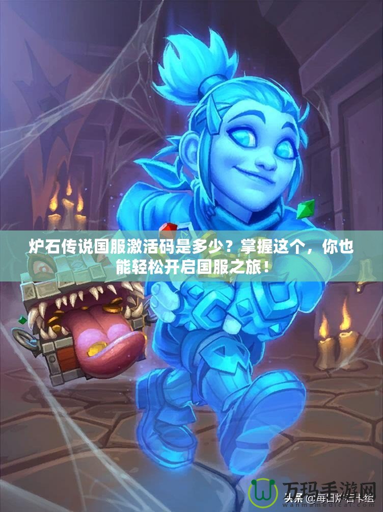 爐石傳說國服激活碼是多少？掌握這個，你也能輕松開啟國服之旅！