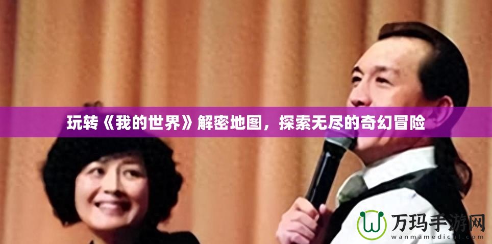 玩轉(zhuǎn)《我的世界》解密地圖，探索無盡的奇幻冒險