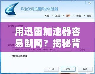 用迅雷加速器容易斷網(wǎng)？揭秘背后的原因與解決辦法！