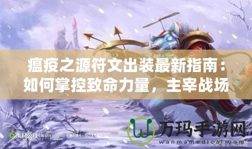 瘟疫之源符文出裝最新指南：如何掌控致命力量，主宰戰(zhàn)場！