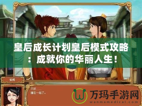皇后成長(zhǎng)計(jì)劃皇后模式攻略：成就你的華麗人生！