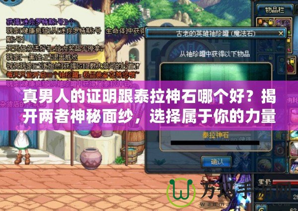真男人的證明跟泰拉神石哪個(gè)好？揭開兩者神秘面紗，選擇屬于你的力量源泉！