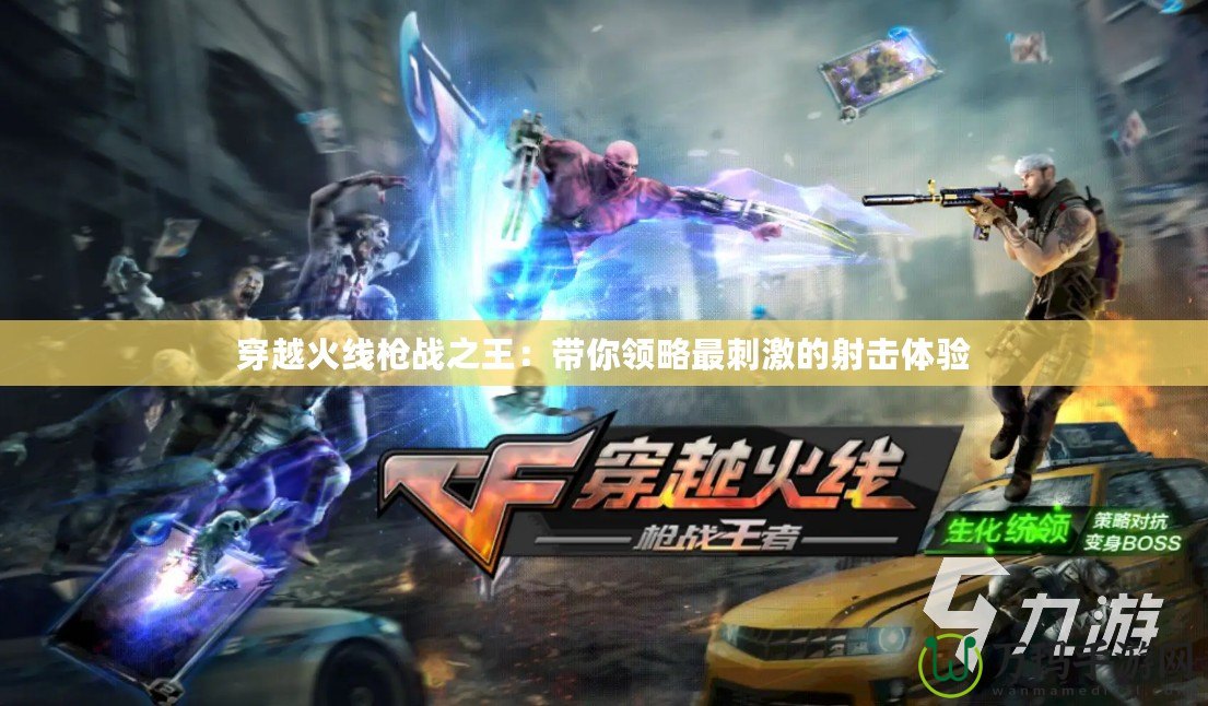 穿越火線槍戰(zhàn)之王：帶你領略最刺激的射擊體驗