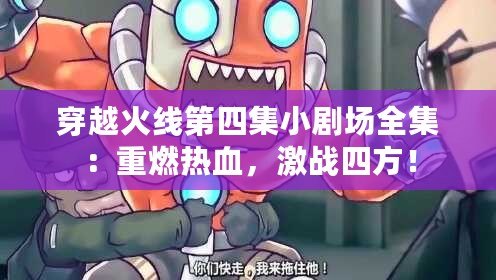 穿越火線第四集小劇場全集：重燃熱血，激戰(zhàn)四方！