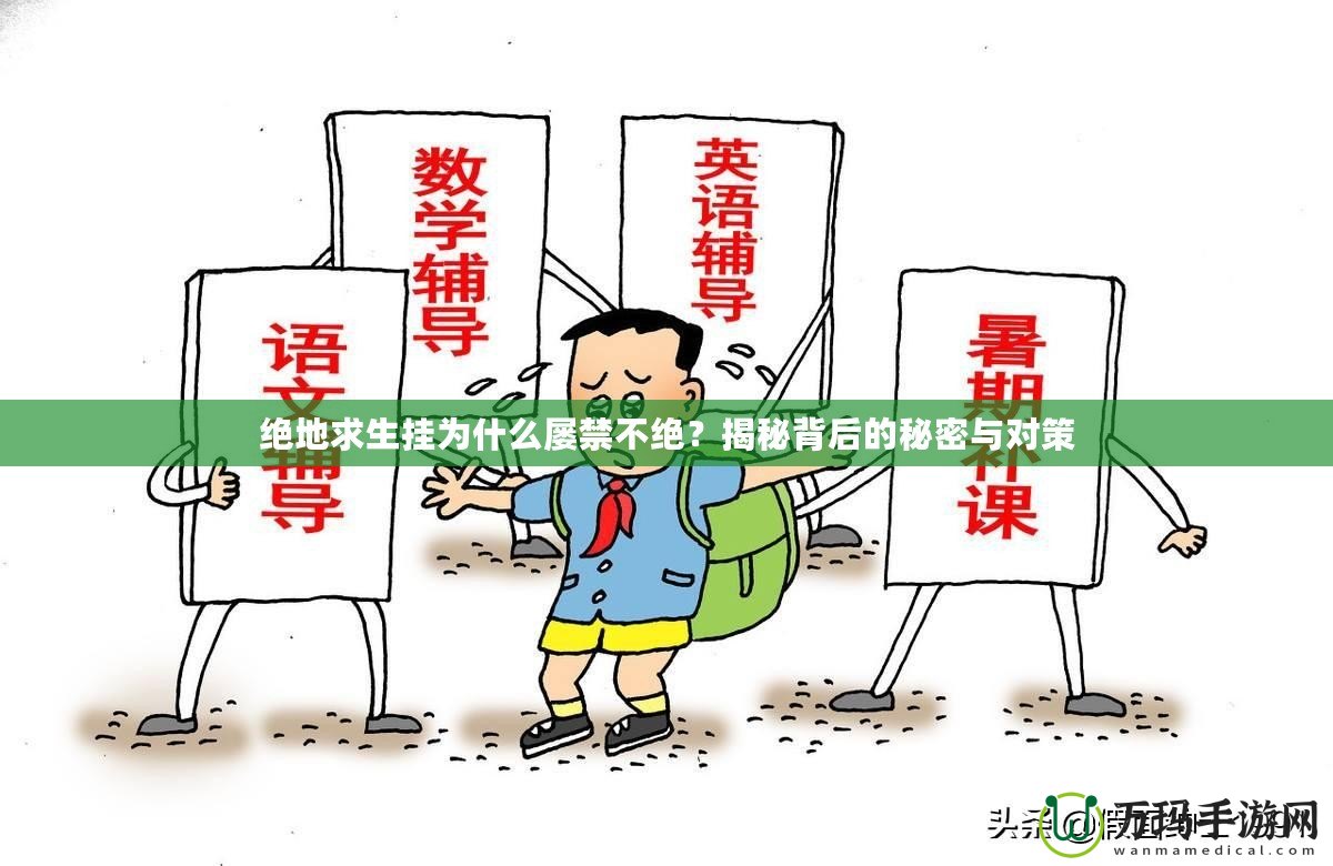 絕地求生掛為什么屢禁不絕？揭秘背后的秘密與對策