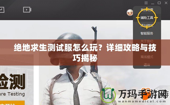 絕地求生測試服怎么玩？詳細(xì)攻略與技巧揭秘