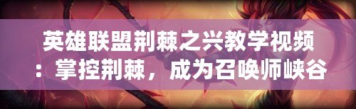 英雄聯(lián)盟荊棘之興教學(xué)視頻：掌控荊棘，成為召喚師峽谷的真正統(tǒng)治者