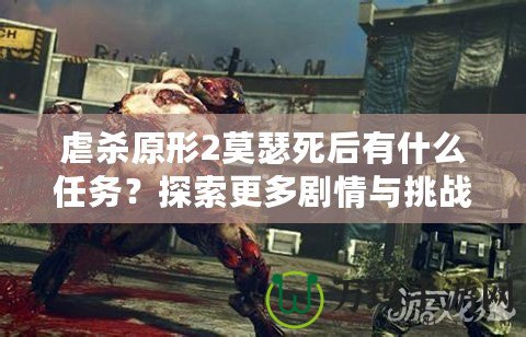 虐殺原形2莫瑟死后有什么任務(wù)？探索更多劇情與挑戰(zhàn)